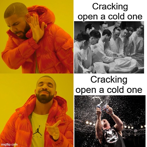 Drake Hotline Bling Meme | Cracking open a cold one Cracking open a cold one | image tagged in memes,drake hotline bling | made w/ Imgflip meme maker