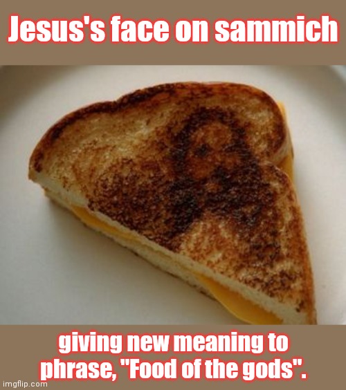 Jesus grilled cheese | Jesus's face on sammich; giving new meaning to phrase, "Food of the gods". | image tagged in jesus grilled cheese sandwich,sandwich,humor | made w/ Imgflip meme maker