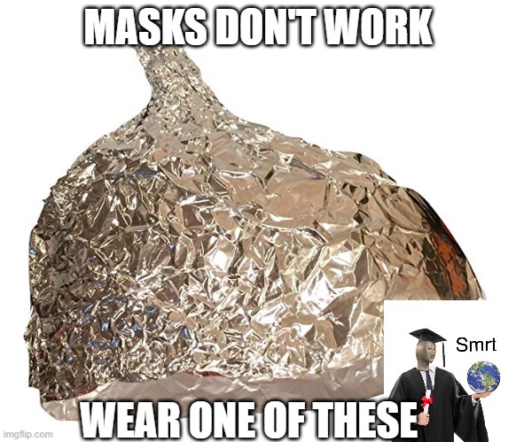 masks don't work smrt | MASKS DON'T WORK; WEAR ONE OF THESE | image tagged in tin foil hat,covid-19,masks,smrt | made w/ Imgflip meme maker