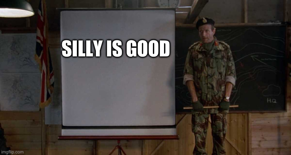 Army Speech | SILLY IS GOOD | image tagged in army speech | made w/ Imgflip meme maker