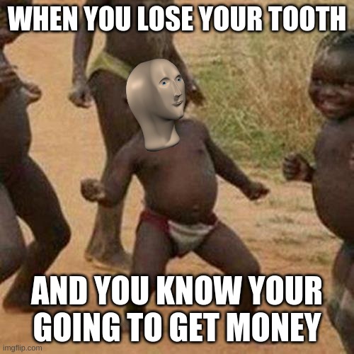 stonk | WHEN YOU LOSE YOUR TOOTH; AND YOU KNOW YOUR GOING TO GET MONEY | image tagged in memes,third world success kid | made w/ Imgflip meme maker