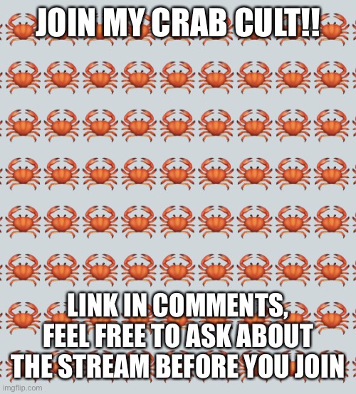 TheCrabCult, an anti-negative stream where we spread positivity while worshiping crabs of course!! | JOIN MY CRAB CULT!! LINK IN COMMENTS, FEEL FREE TO ASK ABOUT THE STREAM BEFORE YOU JOIN | image tagged in crab background | made w/ Imgflip meme maker