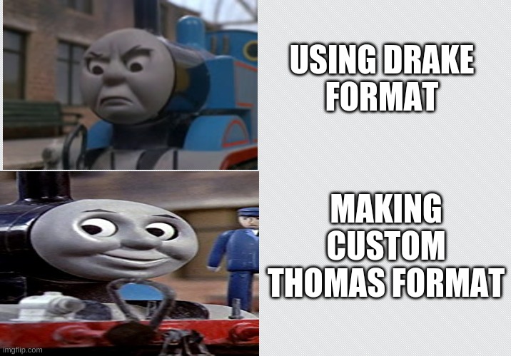 USING DRAKE FORMAT; MAKING CUSTOM THOMAS FORMAT | image tagged in thomas | made w/ Imgflip meme maker