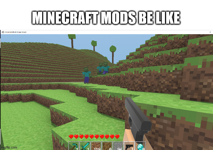 MINECRADT MODS BE LIKE | MINECRAFT MODS BE LIKE | image tagged in mods,minecraft | made w/ Imgflip meme maker