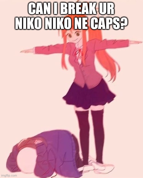 Anime | CAN I BREAK UR NIKO NIKO NE CAPS? | image tagged in anime t pose | made w/ Imgflip meme maker