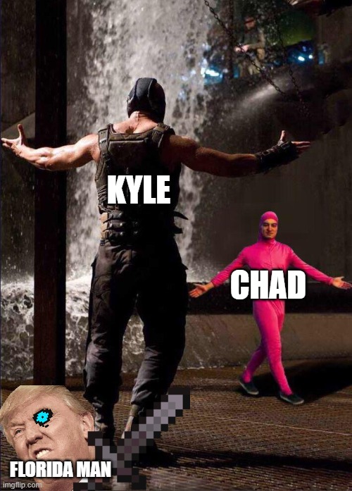 Pink Guy vs Bane KYLE; CHAD; FLORIDA MAN image tagged in pink guy vs bane.....