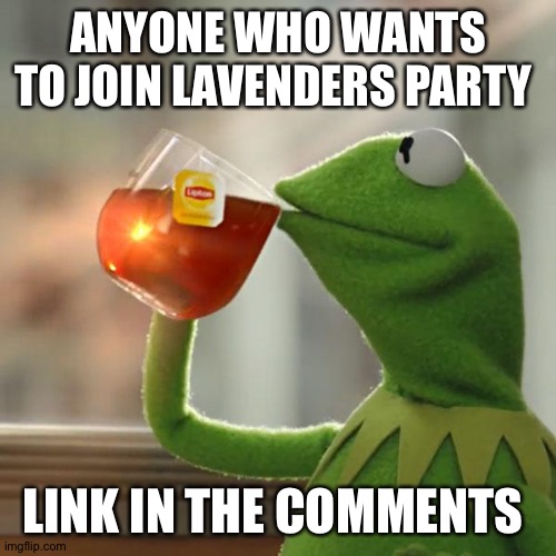 Lol join if you like parties or your bored or idk | ANYONE WHO WANTS TO JOIN LAVENDERS PARTY; LINK IN THE COMMENTS | image tagged in memes,but that's none of my business,kermit the frog | made w/ Imgflip meme maker