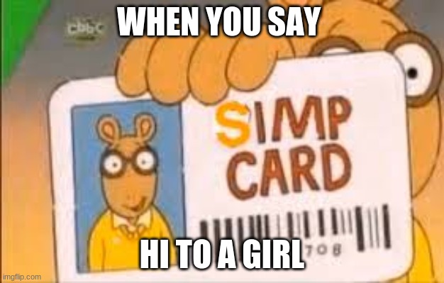 gios dank meme #6 | WHEN YOU SAY; HI TO A GIRL | image tagged in simp card | made w/ Imgflip meme maker