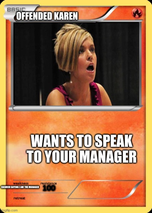 Blank Pokemon Card | OFFENDED KAREN; WANTS TO SPEAK TO YOUR MANAGER; 100; CASHIER SAYING I AM THE MANAGER | image tagged in blank pokemon card | made w/ Imgflip meme maker