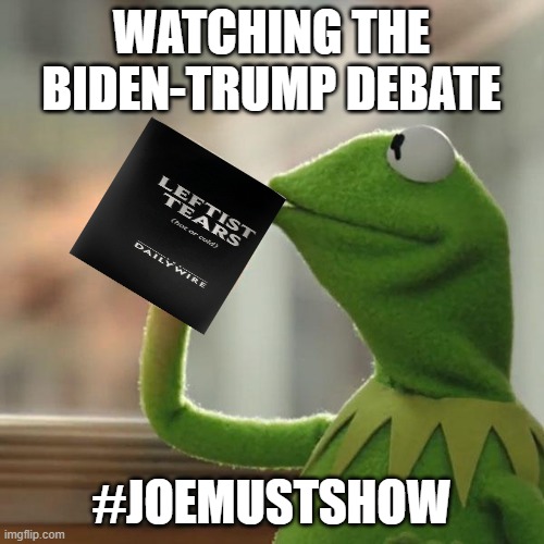 But That's None Of My Business Meme | WATCHING THE BIDEN-TRUMP DEBATE #JOEMUSTSHOW | image tagged in memes,but that's none of my business,kermit the frog | made w/ Imgflip meme maker