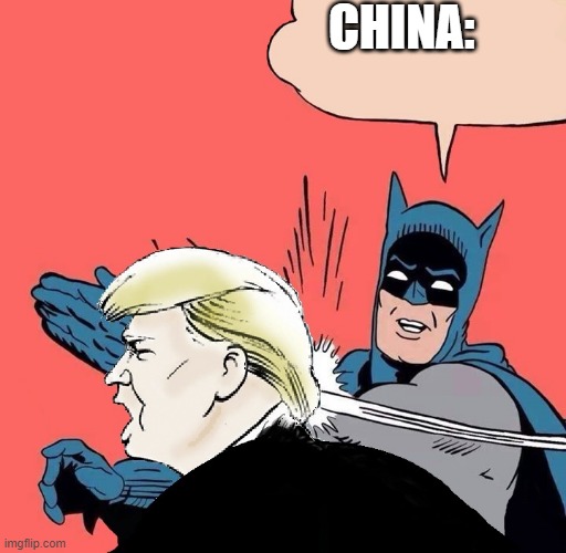 china be like | CHINA: | image tagged in batman slaps trump | made w/ Imgflip meme maker
