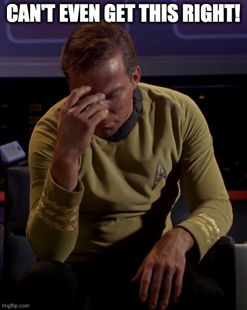 Kirk face palm | CAN'T EVEN GET THIS RIGHT! | image tagged in kirk face palm | made w/ Imgflip meme maker