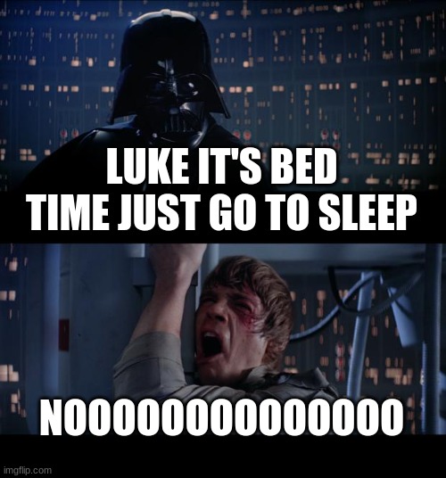 Star Wars No Meme | LUKE IT'S BED TIME JUST GO TO SLEEP; NOOOOOOOOOOOOOO | image tagged in memes,star wars no | made w/ Imgflip meme maker