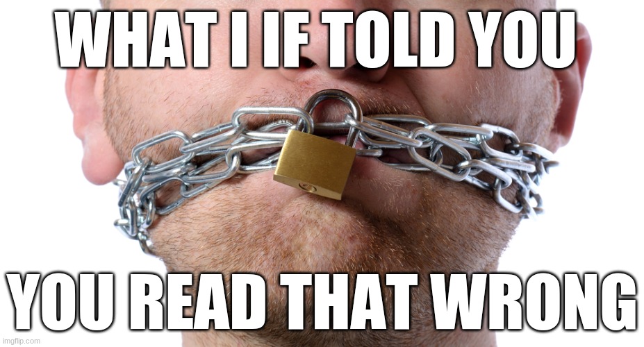 Censorship | WHAT I IF TOLD YOU; YOU READ THAT WRONG | image tagged in censorship | made w/ Imgflip meme maker