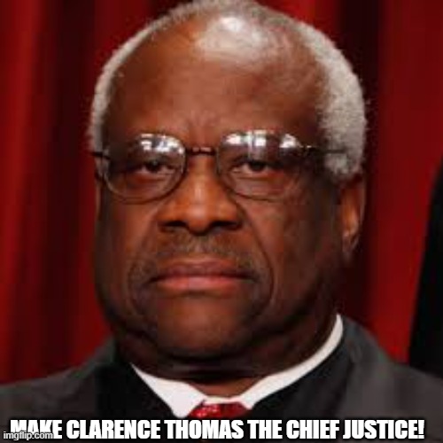 President Trump should pressure Roberts to do this. | MAKE CLARENCE THOMAS THE CHIEF JUSTICE! | image tagged in clarence thomas unhappy | made w/ Imgflip meme maker
