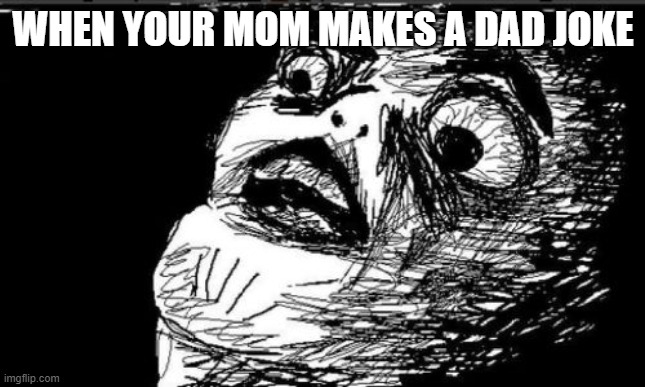 Gasp Rage Face Meme | WHEN YOUR MOM MAKES A DAD JOKE | image tagged in memes,gasp rage face,dad jokes | made w/ Imgflip meme maker