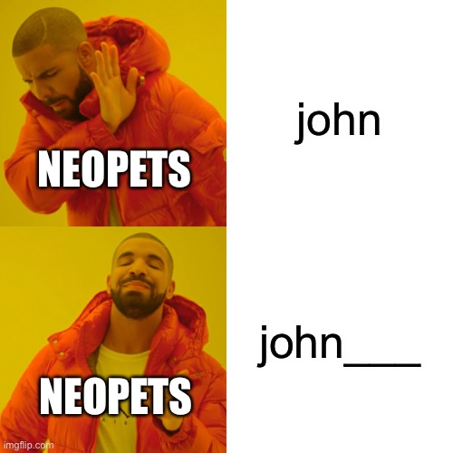 Drake Hotline Bling | john; NEOPETS; john___; NEOPETS | image tagged in memes,drake hotline bling | made w/ Imgflip meme maker