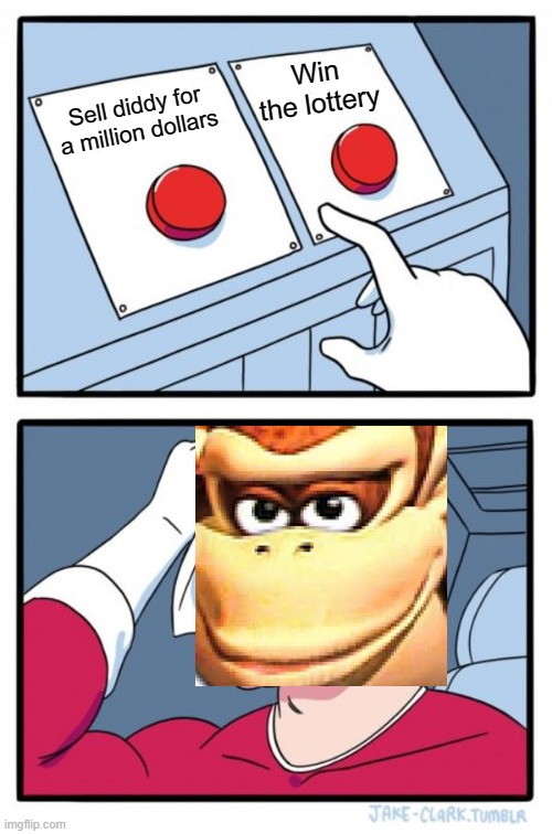 Two Buttons | Win the lottery; Sell diddy for a million dollars | image tagged in memes,two buttons | made w/ Imgflip meme maker