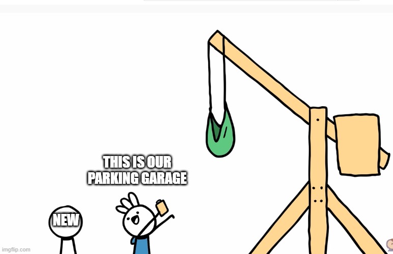 Trebuchet | NEW THIS IS OUR PARKING GARAGE | image tagged in trebuchet | made w/ Imgflip meme maker