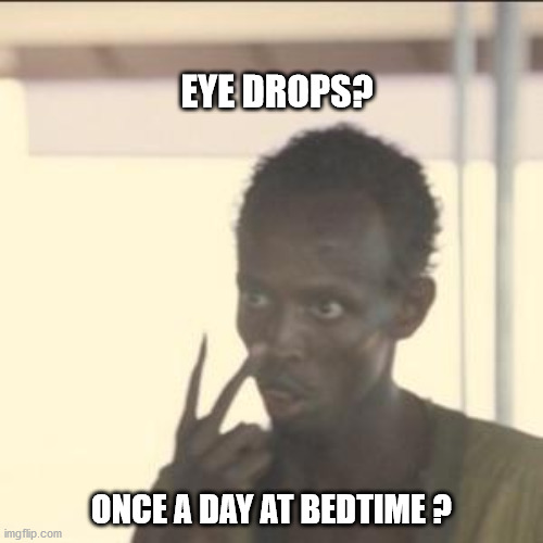 Look At Me Meme | EYE DROPS? ONCE A DAY AT BEDTIME ? | image tagged in memes,look at me | made w/ Imgflip meme maker