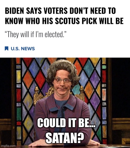 Biden is Satan’s Door Stop | SATAN? COULD IT BE... | image tagged in the church lady | made w/ Imgflip meme maker
