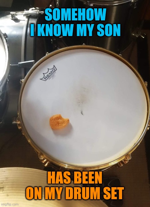 Dead Giveaway | SOMEHOW I KNOW MY SON; HAS BEEN ON MY DRUM SET | image tagged in chicken nuggets,drums,autistic,son,autism,funny memes | made w/ Imgflip meme maker