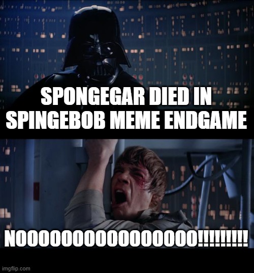 goodbye spongegar | SPONGEGAR DIED IN SPINGEBOB MEME ENDGAME; NOOOOOOOOOOOOOOOO!!!!!!!!! | image tagged in memes,star wars no | made w/ Imgflip meme maker