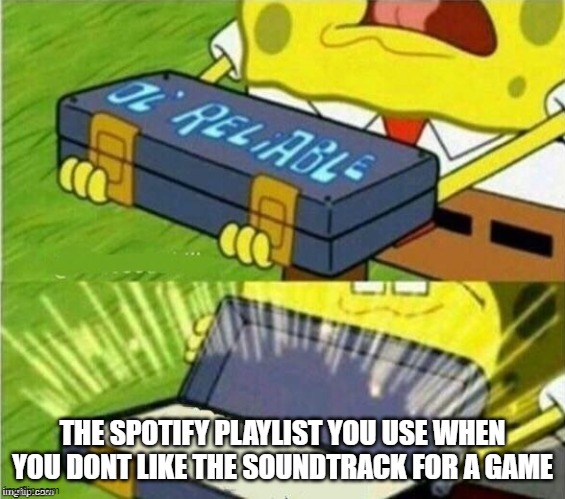 true true | THE SPOTIFY PLAYLIST YOU USE WHEN YOU DONT LIKE THE SOUNDTRACK FOR A GAME | image tagged in spongebob ole reliable | made w/ Imgflip meme maker