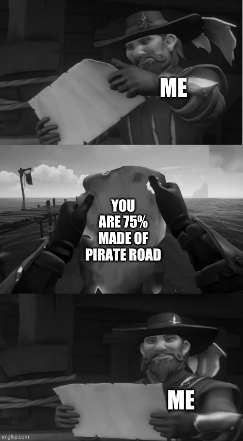 BiOLoGY | ME; YOU ARE 75% MADE OF PIRATE ROAD; ME | image tagged in sea of thieves | made w/ Imgflip meme maker