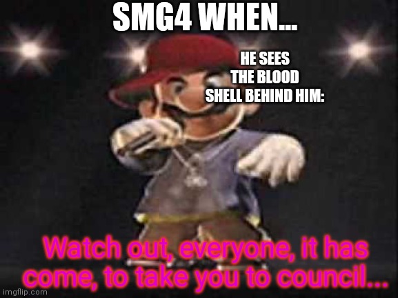 SMG4, WATCH OUT, BEHIND YOU! | SMG4 WHEN... HE SEES THE BLOOD SHELL BEHIND HIM:; Watch out, everyone, it has come, to take you to council... | image tagged in gangsta mario,mario,smg4 | made w/ Imgflip meme maker
