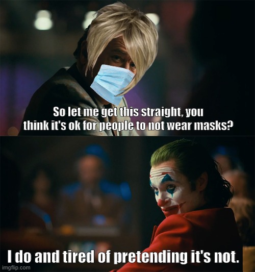 Joker tells off pro-mask Karen | So let me get this straight, you think it's ok for people to not wear masks? I do and tired of pretending it's not. | image tagged in im tired of pretending its not,joker,masks,karen | made w/ Imgflip meme maker