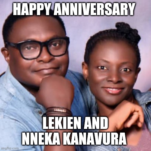 Lekien and Nneka Kanavura | HAPPY ANNIVERSARY; LEKIEN AND NNEKA KANAVURA | image tagged in happy anniversary | made w/ Imgflip meme maker
