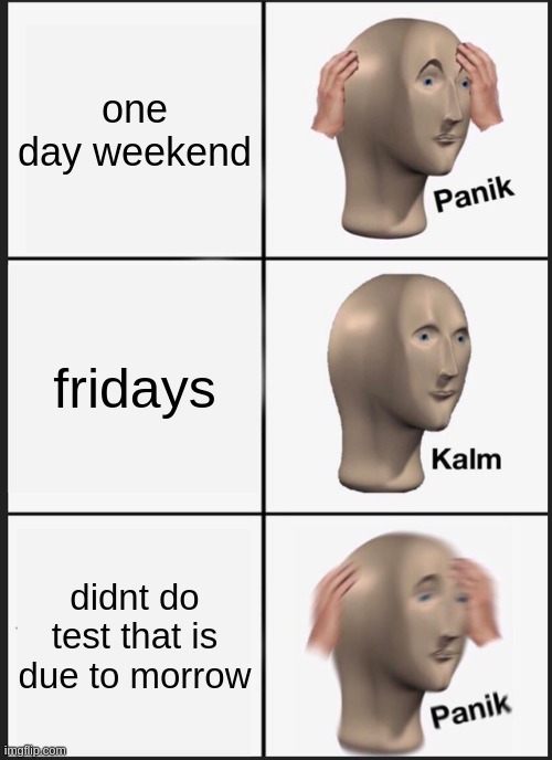 Panik Kalm Panik | one day weekend; fridays; didnt do test that is due to morrow | image tagged in memes,panik kalm panik | made w/ Imgflip meme maker