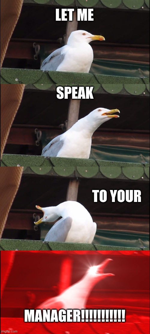 karens | LET ME; SPEAK; TO YOUR; MANAGER!!!!!!!!!!! | image tagged in memes,inhaling seagull | made w/ Imgflip meme maker