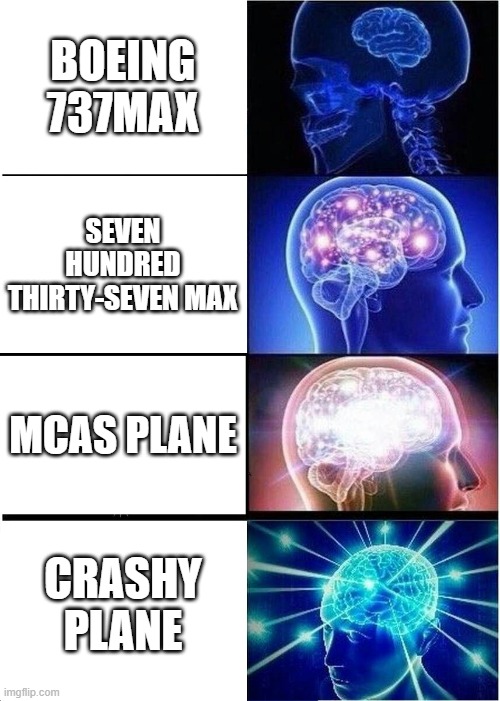 Expanding Brain | BOEING 737MAX; SEVEN HUNDRED THIRTY-SEVEN MAX; MCAS PLANE; CRASHY PLANE | image tagged in memes,expanding brain | made w/ Imgflip meme maker