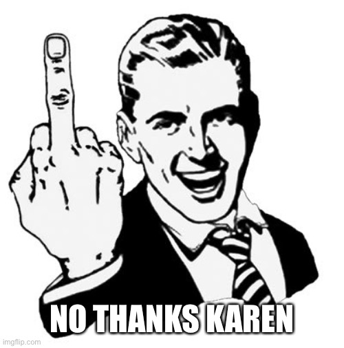 1950s Middle Finger Meme | NO THANKS KAREN | image tagged in memes,1950s middle finger | made w/ Imgflip meme maker