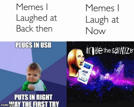 image tagged in memes i laughed at then vs memes i laugh at now,meme man,surreal,inhale the sanitizer,deepfried,nuked | made w/ Imgflip meme maker