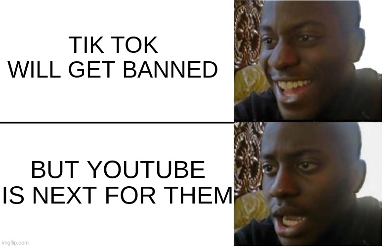 Like if you don't like Tik Tok | TIK TOK WILL GET BANNED; BUT YOUTUBE IS NEXT FOR THEM | image tagged in disappointed black guy | made w/ Imgflip meme maker