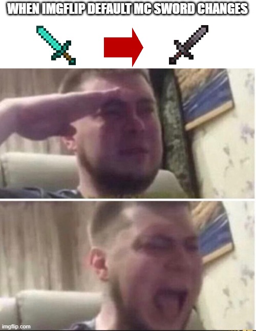 RIP Diamond | WHEN IMGFLIP DEFAULT MC SWORD CHANGES | image tagged in crying salute,minecraft,sword | made w/ Imgflip meme maker