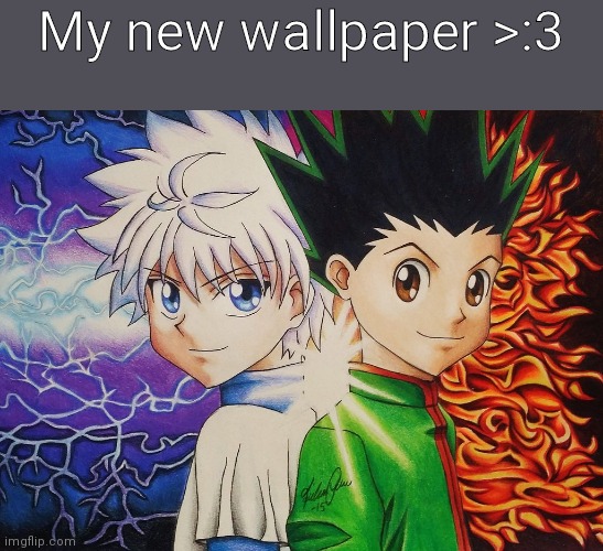 It's a good anime | My new wallpaper >:3 | image tagged in hunter x hunter | made w/ Imgflip meme maker