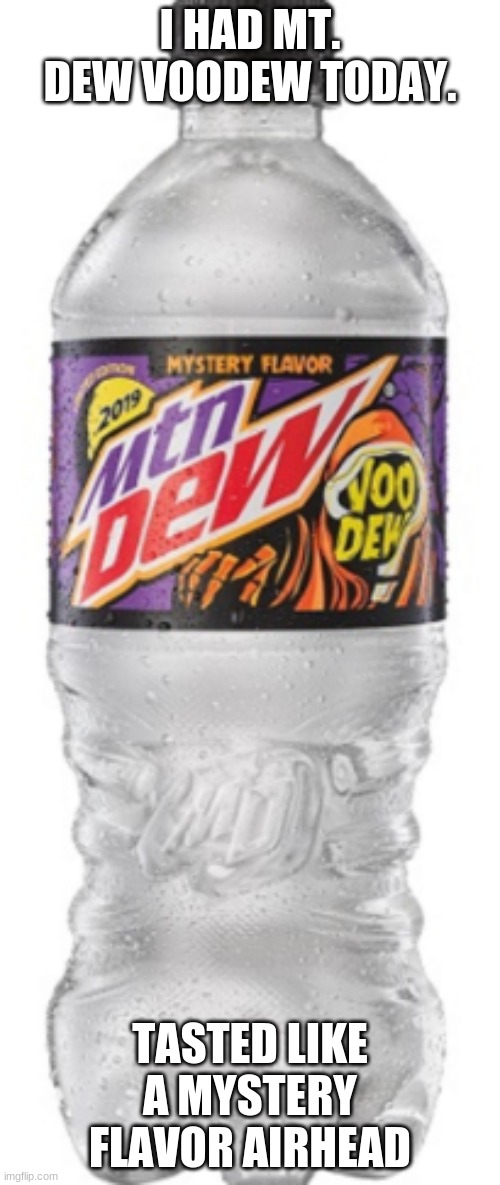 Mystery flavor Mt. Dew | I HAD MT. DEW VOODEW TODAY. TASTED LIKE A MYSTERY FLAVOR AIRHEAD | image tagged in memes,mountain dew,mountain dew voodew,soda,mystery flavor,airheads | made w/ Imgflip meme maker