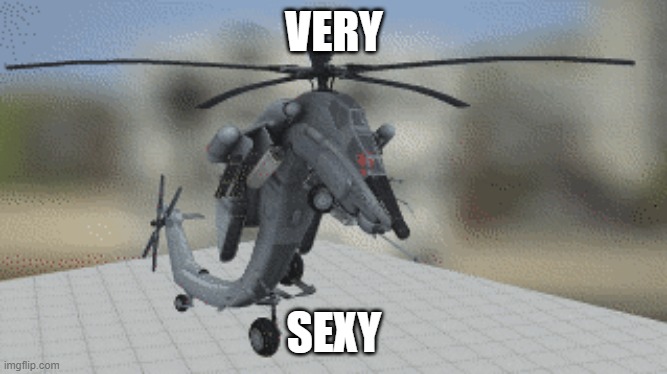 sexy | VERY; SEXY | image tagged in attack helicopter | made w/ Imgflip meme maker