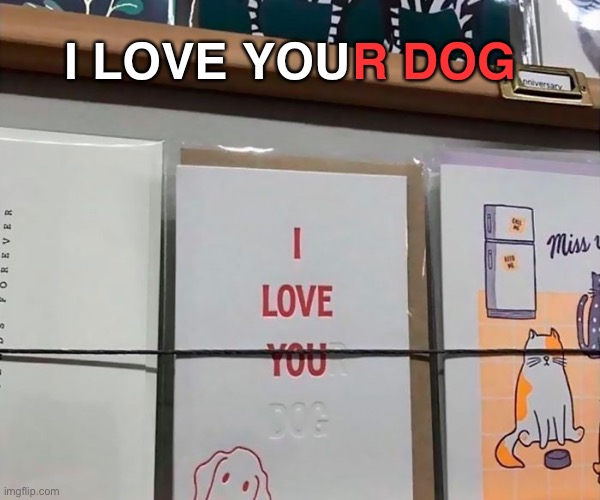 Funny Greeting Card | R DOG; I LOVE YOU | image tagged in funny memes,funny dogs,funny dog memes | made w/ Imgflip meme maker