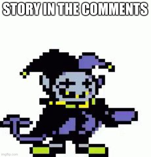 Just going to make this an ever growing list of sh*t that happens to me | STORY IN THE COMMENTS | image tagged in triggered jevil | made w/ Imgflip meme maker