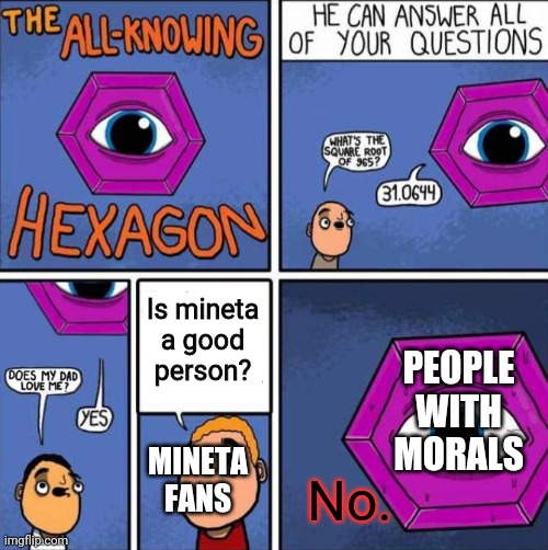 Someone's gotta say it | Is mineta a good person? PEOPLE WITH MORALS; MINETA FANS; No. | image tagged in all knowing hexagon original | made w/ Imgflip meme maker