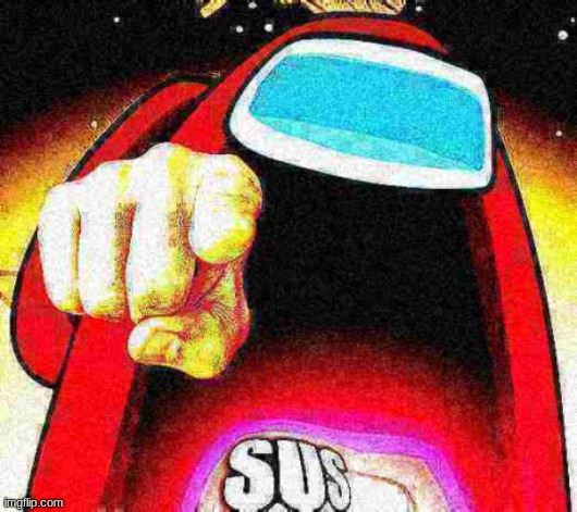 idk man | image tagged in suspicious,you,among us,deep fried | made w/ Imgflip meme maker
