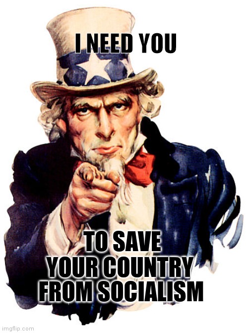 I need you | I NEED YOU; TO SAVE YOUR COUNTRY; FROM SOCIALISM | image tagged in i need you | made w/ Imgflip meme maker
