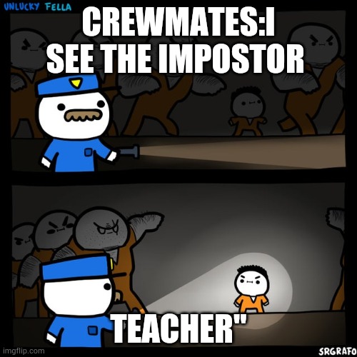 Srgrafo prison | CREWMATES:I SEE THE IMPOSTOR; TEACHER'' | image tagged in srgrafo prison | made w/ Imgflip meme maker