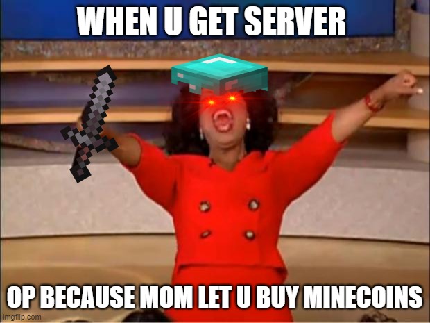 Oprah You Get A | WHEN U GET SERVER; OP BECAUSE MOM LET U BUY MINECOINS | image tagged in memes,oprah you get a | made w/ Imgflip meme maker