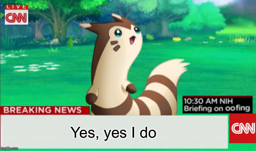 Breaking News Furret | Yes, yes I do | image tagged in breaking news furret | made w/ Imgflip meme maker